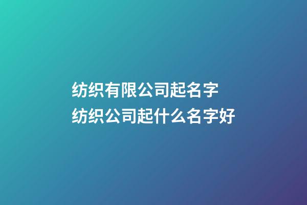 纺织有限公司起名字 纺织公司起什么名字好-第1张-公司起名-玄机派